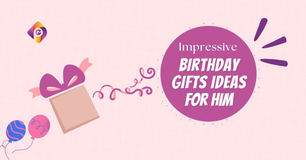 Impressive Birthday Gifts Ideas for Him