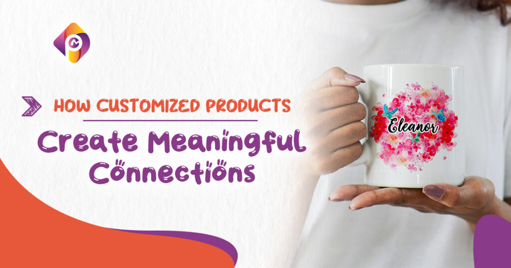 How Customized Products Create Meaningful Connections